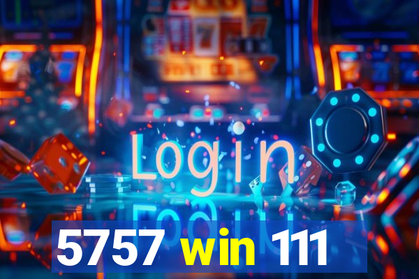 5757 win 111